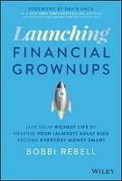 Launching Financial Grownups: Live Your Richest Life by Helping Your (Almost) Adult Kids Become Everyday Money Smart