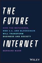 The Future Internet: How the Metaverse, Web 3.0, and Blockchain Will Transform Business and Society