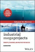 Industrial Megaprojects: Concepts, Strategies, and Practices for Success