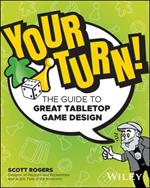 Your Turn!: The Guide to Great Tabletop Game Design