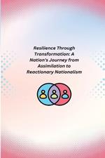 Resilience Through Transformation: A Nation's Journey from Assimilation to Reactionary Nationalism