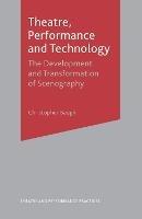 Theatre, Performance and Technology: The Development and Transformation of Scenography