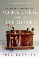 Marie Curie and Her Daughters: The Private Lives of Science's First Family