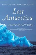 Lost Antarctica: Adventures in a Disappearing Land