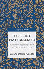 T.S. Eliot Materialized: Literal Meaning and Embodied Truth