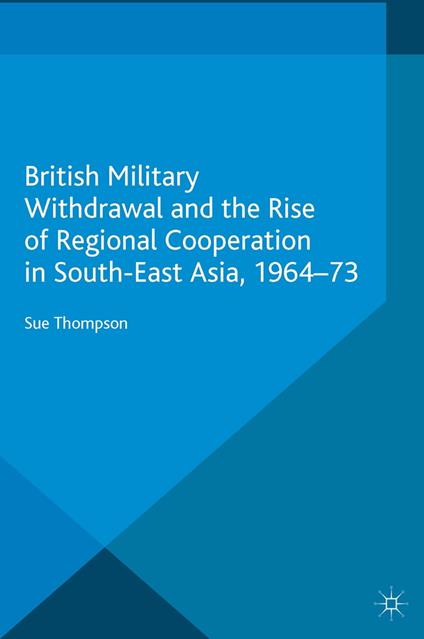 British Military Withdrawal and the Rise of Regional Cooperation in South-East Asia, 1964-73