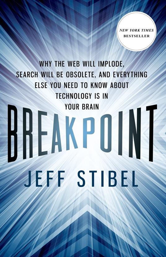 Breakpoint: Why the Web will Implode, Search will be Obsolete, and Everything Else you Need to Know about Technology is in Your Brain