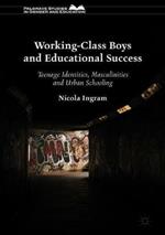 Working-Class Boys and Educational Success: Teenage Identities, Masculinities and Urban Schooling