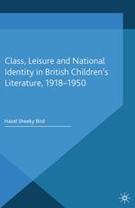 Class, Leisure and National Identity in British Children's Literature, 1918-1950