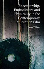 Spectatorship, Embodiment and Physicality in the Contemporary Mutilation Film