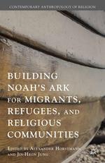 Building Noah’s Ark for Migrants, Refugees, and Religious Communities