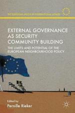 External Governance as Security Community Building: The Limits and Potential of the European Neighbourhood Policy