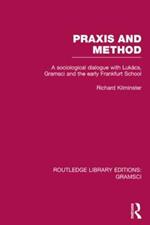 Praxis and Method (RLE: Gramsci): A Sociological Dialogue with Lukacs, Gramsci and the Early Frankfurt School