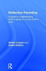 Reflective Parenting: A Guide to Understanding What's Going on in Your Child's Mind