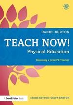 Teach Now! Physical Education: Becoming a Great PE Teacher