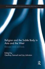 Religion and the Subtle Body in Asia and the West: Between Mind and Body