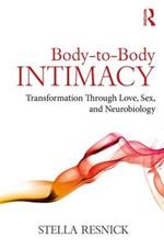 Body-to-Body Intimacy: Transformation Through Love, Sex, and Neurobiology