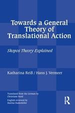 Towards a General Theory of Translational Action: Skopos Theory Explained