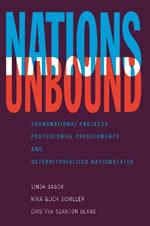 Nations Unbound: Transnational Projects, Postcolonial Predicaments and Deterritorialized Nation-States