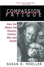 Compassion Fatigue: How the Media Sell Disease, Famine, War and Death