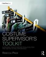 The Costume Supervisor's Toolkit: Supervising Theatre Costume Production from First Meeting to Final Performance