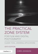 The Practical Zone System for Film and Digital Photography: Classic Tool, Universal Applications