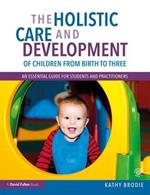 The Holistic Care and Development of Children from Birth to Three: An Essential Guide for Students and Practitioners