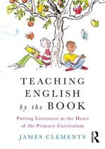 Teaching English by the Book: Putting Literature at the Heart of the Primary Curriculum