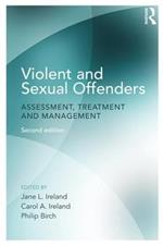 Violent and Sexual Offenders: Assessment, Treatment and Management