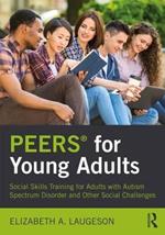 PEERS® for Young Adults: Social Skills Training for Adults with Autism Spectrum Disorder and Other Social Challenges