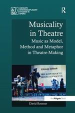 Musicality in Theatre: Music as Model, Method and Metaphor in Theatre-Making