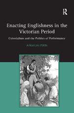 Enacting Englishness in the Victorian Period: Colonialism and the Politics of Performance