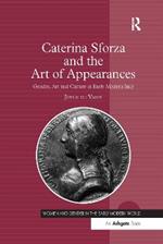 Caterina Sforza and the Art of Appearances: Gender, Art and Culture in Early Modern Italy