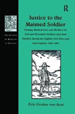 Justice to the Maimed Soldier: Nursing, Medical Care and Welfare for Sick and Wounded Soldiers and their Families during the English Civil Wars and Interregnum, 1642–1660