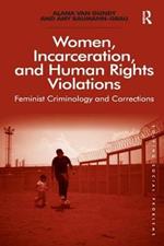 Women, Incarceration, and Human Rights Violations: Feminist Criminology and Corrections