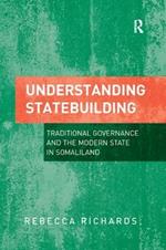 Understanding Statebuilding: Traditional Governance and the Modern State in Somaliland