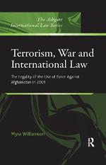 Terrorism, War and International Law: The Legality of the Use of Force Against Afghanistan in 2001