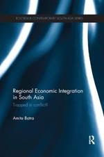 Regional Economic Integration in South Asia: Trapped in Conflict?