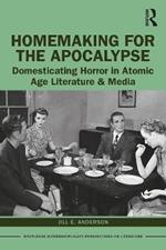 Homemaking for the Apocalypse: Domesticating Horror in Atomic Age Literature & Media