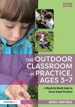 The Outdoor Classroom in Practice, Ages 3-7: A Month-By-Month Guide to Forest School Provision