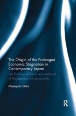 The Origin of the Prolonged Economic Stagnation in Contemporary Japan: The factitious deflation and meltdown of the Japanese firm as an entity