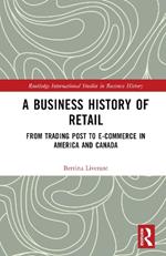 A Business History of Retail: From Trading Post to E-commerce in America and Canada