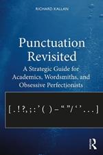 Punctuation Revisited: A Strategic Guide for Academics, Wordsmiths, and Obsessive Perfectionists