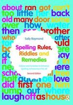 Spelling Rules, Riddles and Remedies: Advice and Activities to Enhance Spelling Achievement for All