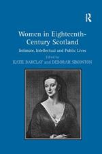 Women in Eighteenth-Century Scotland: Intimate, Intellectual and Public Lives