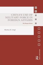 China’s Use of Military Force in Foreign Affairs: The Dragon Strikes