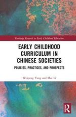 Early Childhood Curriculum in Chinese Societies: Policies, Practices, and Prospects