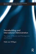 Peacebuilding and International Administration: The Cases of Bosnia and Herzegovina and Kosovo