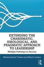 Extending the Charismatic, Ideological, and Pragmatic Approach to Leadership: Multiple Pathways to Success