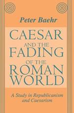 Caesar and the Fading of the Roman World: A Study in Republicanism and Caesarism